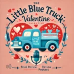 A podcast cover for Little Blue Truck’s Valentine book review, featuring a cheerful blue truck against a heart-themed background with soft reds, pinks, and blues